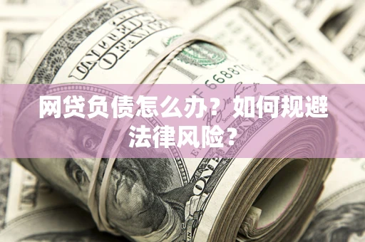 济南网贷负债怎么办？如何规避法律风险？