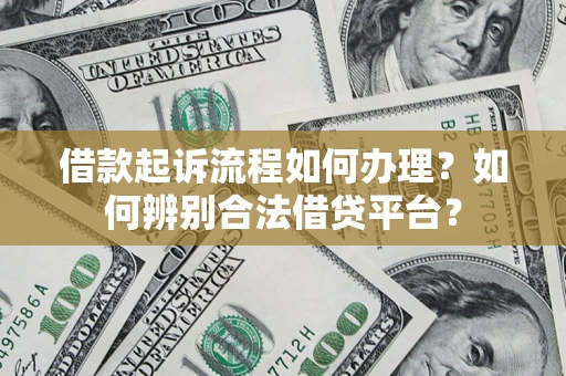 济南借款起诉流程如何办理？如何辨别合法借贷平台？