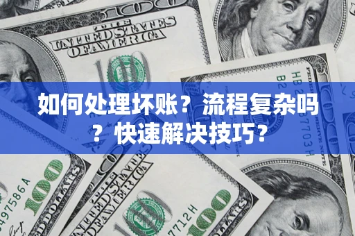 济南如何处理坏账？流程复杂吗？快速解决技巧？