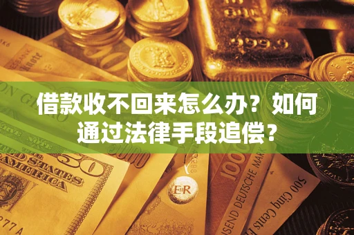 济南借款收不回来怎么办？如何通过法律手段追偿？