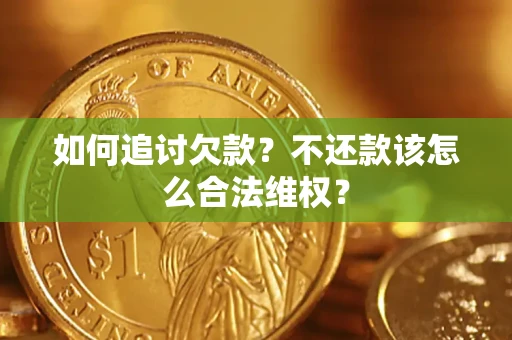 济南如何追讨欠款？不还款该怎么合法维权？