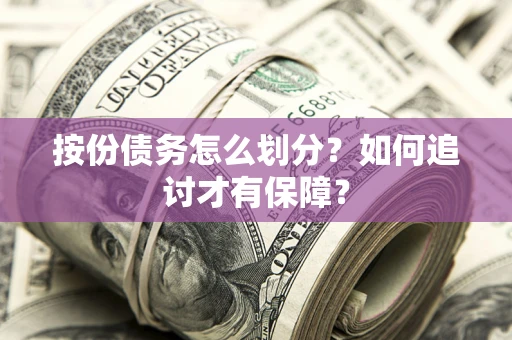 济南按份债务怎么划分？如何追讨才有保障？