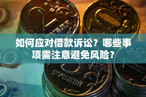 济南如何应对借款诉讼？哪些事项需注意避免风险？