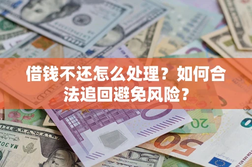 济南借钱不还怎么处理？如何合法追回避免风险？
