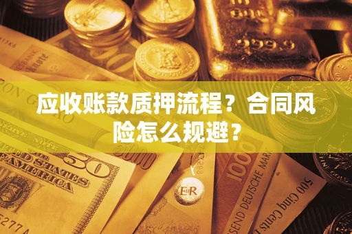 济南应收账款质押流程？合同风险怎么规避？