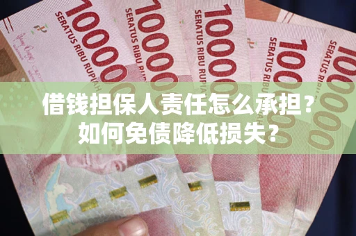 济南借钱担保人责任怎么承担？如何免债降低损失？