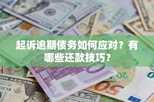 济南起诉逾期债务如何应对？有哪些还款技巧？