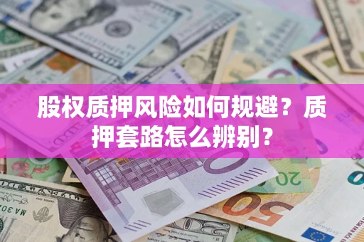 济南股权质押风险如何规避？质押套路怎么辨别？