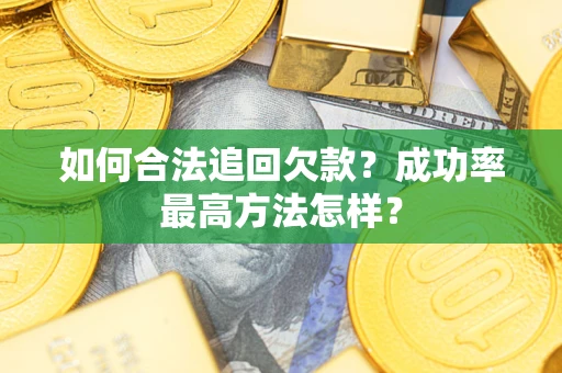 济南如何合法追回欠款？成功率最高方法怎样？