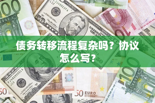 济南债务转移流程复杂吗？协议怎么写？