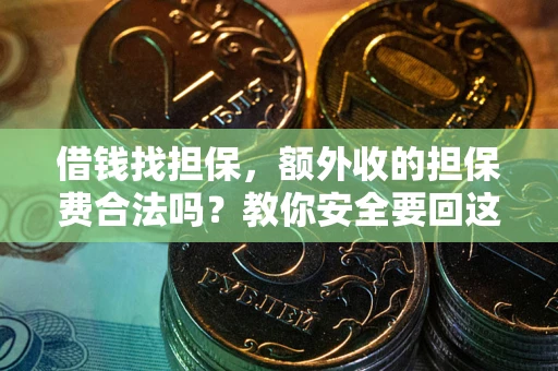 济南借钱找担保，额外收的担保费合法吗？教你安全要回这笔钱
