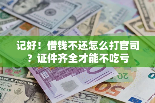 济南记好！借钱不还怎么打官司？证件齐全才能不吃亏