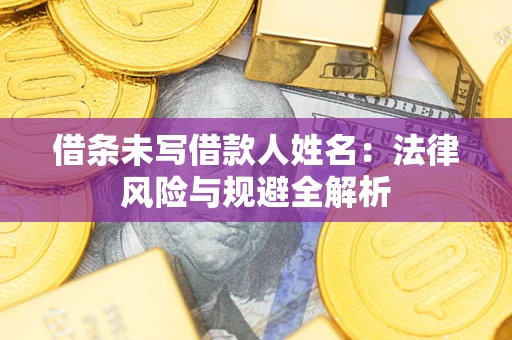 济南借条未写借款人姓名：法律风险与规避全解析