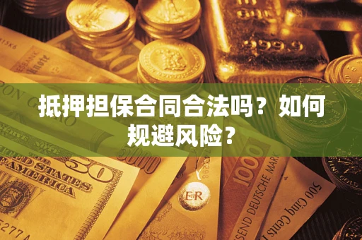 济南抵押担保合同合法吗？如何规避风险？