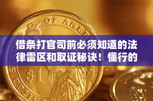 济南借条打官司前必须知道的法律雷区和取证秘诀！懂行的人已经留好这些证据
