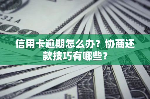 济南信用卡逾期怎么办？协商还款技巧有哪些？