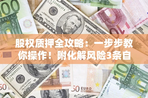 济南股权质押全攻略：一步步教你操作！附化解风险3条自救法则