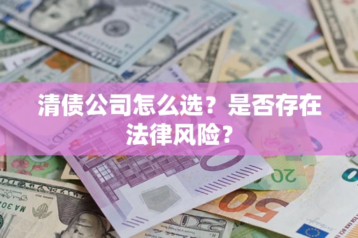 济南清债公司怎么选？是否存在法律风险？