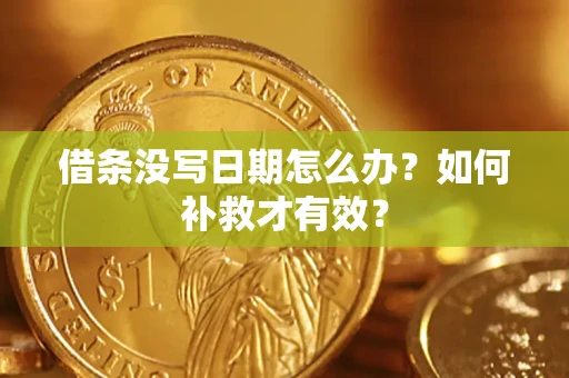 济南借条没写日期怎么办？如何补救才有效？