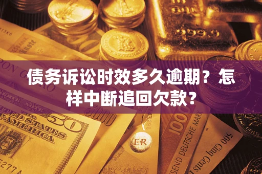 济南债务诉讼时效多久逾期？怎样中断追回欠款？
