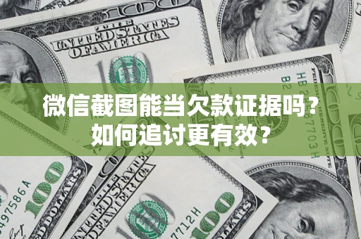 济南微信截图能当欠款证据吗？如何追讨更有效？