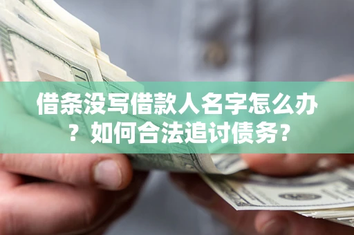 济南借条没写借款人名字怎么办？如何合法追讨债务？
