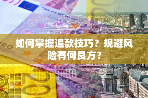 济南如何掌握追款技巧？规避风险有何良方？