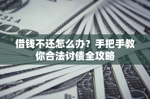 济南借钱不还怎么办？手把手教你合法讨债全攻略