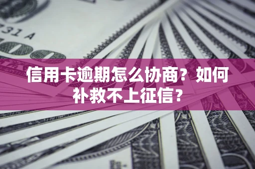 济南信用卡逾期怎么协商？如何补救不上征信？