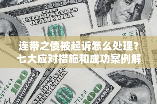 济南连带之债被起诉怎么处理？七大应对措施和成功案例解析