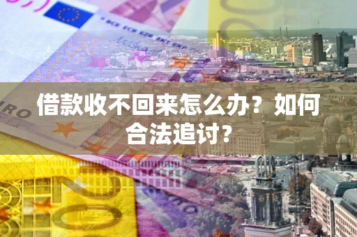 济南借款收不回来怎么办？如何合法追讨？