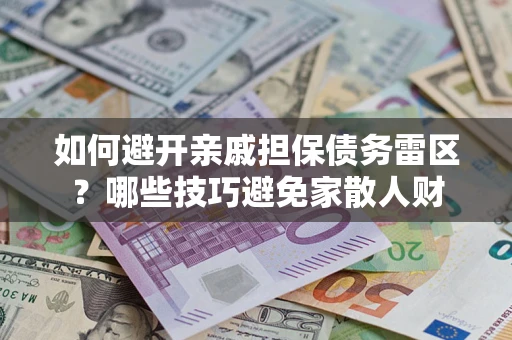 济南如何避开亲戚担保债务雷区？哪些技巧避免家散人财