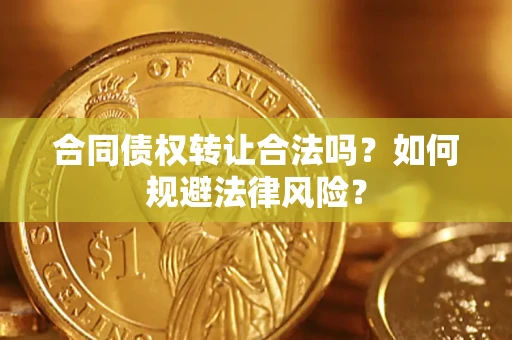 济南合同债权转让合法吗？如何规避法律风险？