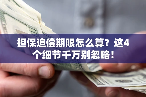 济南担保追偿期限怎么算？这4个细节千万别忽略！