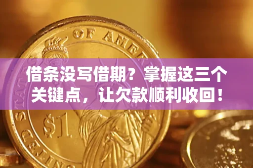 济南借条没写借期？掌握这三个关键点，让欠款顺利收回！