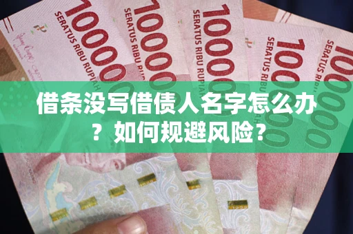 济南借条没写借债人名字怎么办？如何规避风险？