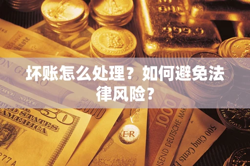 济南坏账怎么处理？如何避免法律风险？