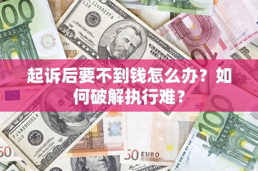 济南起诉后要不到钱怎么办？如何破解执行难？