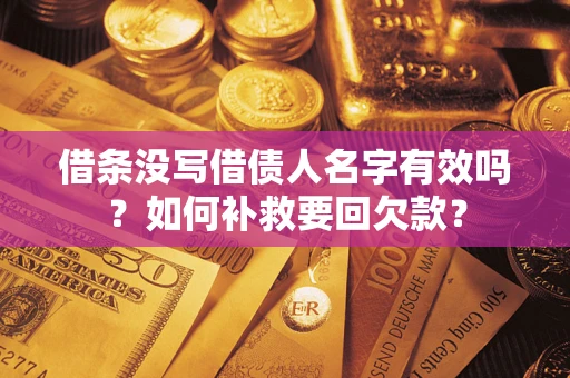 济南借条没写借债人名字有效吗？如何补救要回欠款？