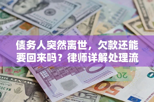 济南债务人突然离世，欠款还能要回来吗？律师详解处理流程