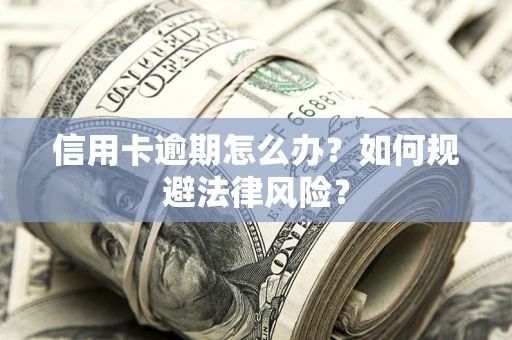 济南信用卡逾期怎么办？如何规避法律风险？