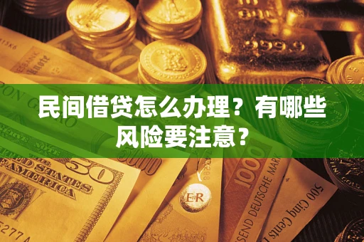 济南民间借贷怎么办理？有哪些风险要注意？