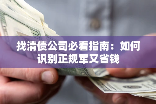 济南找清债公司必看指南：如何识别正规军又省钱