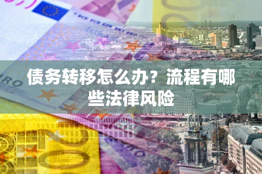 济南债务转移怎么办？流程有哪些法律风险